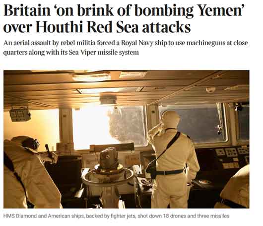 Inggris dan Amerika berada di ambang meluncurkan serangan militer terhadap Houthi di Yaman setelah memukul mundur serangan terbesar oleh pemberontak yang didukung Iran di Laut Merah, The Times melaporkan. Grant Shapps, menteri pertahanan, menyarankan bahwa aksi militer sudah dekat saat dia memperingatkan "cukup sudah cukup". "Ini tidak dapat berlanjut dan kami tidak akan membiarkannya berlanjut, jadi perhatikan ruang ini."