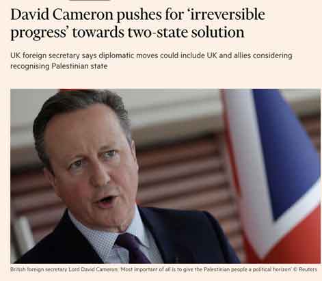 Inggris dan sekutunya akan mempertimbangkan untuk mengakui negara Palestina sebagai bagian dari upaya diplomatik untuk menciptakan "kemajuan yang tidak dapat diubah" menuju solusi dua negara untuk mengakhiri konflik Israel-Palestina yang berlarut-larut, kata Menteri Luar Negeri Inggris David Cameron.