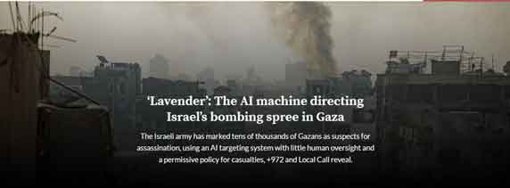 ‘Lavender’: Mesin AI yang mengarahkan pemboman Israel di Gaza Sistem ini telah digunakan untuk mengidentifikasi dan menyerang 37.000 target, meskipun sekitar 10% dari mereka salah diidentifikasi. Tetapi tidak ada kebijakan 'nol-kesalahan'. Kesalahan diperlakukan secara statistik. Mesin memberi hampir setiap orang di Gaza peringkat dari 1 hingga 100, mengungkapkan seberapa besar kemungkinan mereka seorang militan. Tentara Israel telah secara sistematis menyerang target di rumah pribadi mereka, di samping keluarga mereka - sebagian karena lebih mudah dari sudut pandang intelijen untuk menandai rumah keluarga menggunakan sistem otomatis. Operasi yang ditandai oleh lavender dibunuh hanya dengan bom bodoh, untuk kepentingan menghemat persenjataan yang lebih mahal.